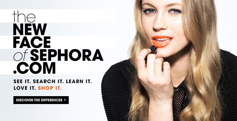 Sephora.com Reimagined - Faster, smarter, simpler—and more beautiful than ever - Discover the differences>