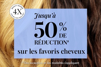 BEAUTY INSIDER 4X 1 POINT PAR DOLLAR†† | Jusqu’à 50 % DE RÉDUCTIONᵃ sur les favoris cheveux | ᵃ††Des exceptions et des modalités s’appliquent.
