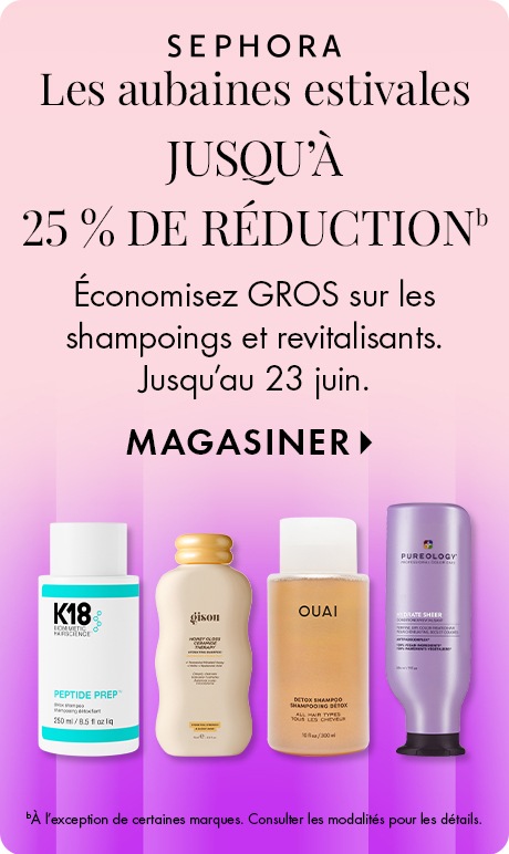 Arrière-plan dégradé rose avec texte indiquant « Les aubaines estivales Sephora », « Jusqu’à 25 % de réduction » et « Économisez GROS surles shampoings et revitalisants. Jusqu’au 23 juin », puis « Magasiner ». Quatre essentiels de soins cheveux sont aligné