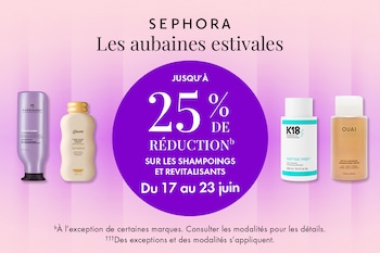 Les aubaines estivales SEPHORA | JUSQU’À 25 % DE RÉDUCTIONᵇ SUR LES SHAMPOINGS ET REVITALISANTS Du 17 au 23 juin | ᵇÀ l’exception de certaines marques. Consulter les modalités pour les détails. †††Des exceptions et des modalités s’appliquent.