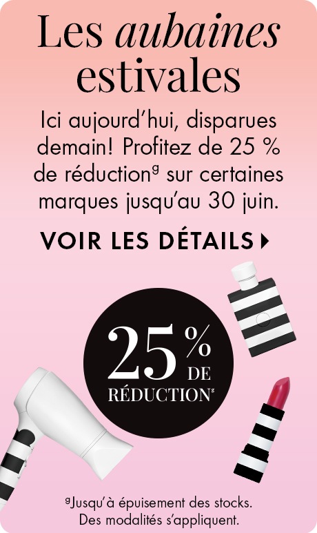 Les aubaines estivales. N’attendez pas à demain : elles ne sont ici qu’aujourd’hui! Jusqu’à 25 % de réduction sur certaines marques jusqu’au 30 juin. Voir les détails > 25 % de réduction. Jusqu’à épuisement des stocks. Des modalités s’appliquent.