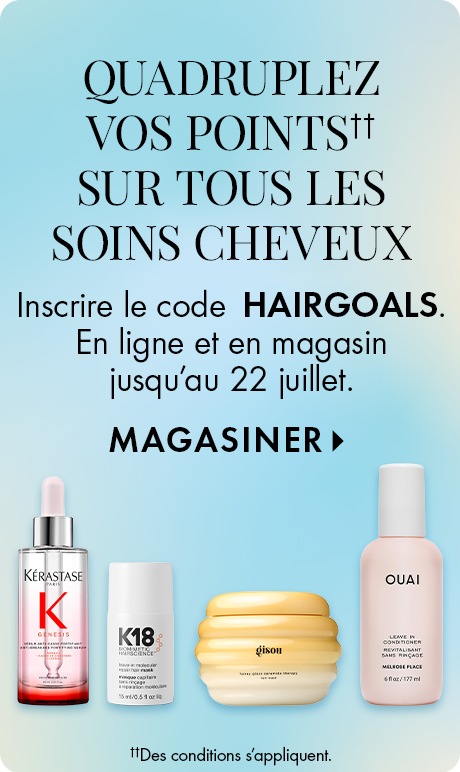 Fond bleu dégradé avec texte indiquant « Quadruplez vos points sur tous les soins cheveux », « Inscrire le code HAIRGOALS » et « En magasin et en ligne jusqu’au 22 juillet » plus « Magasiner ». Quatre soins pour les cheveux Kérastase, K18, Gisou et Ouai il