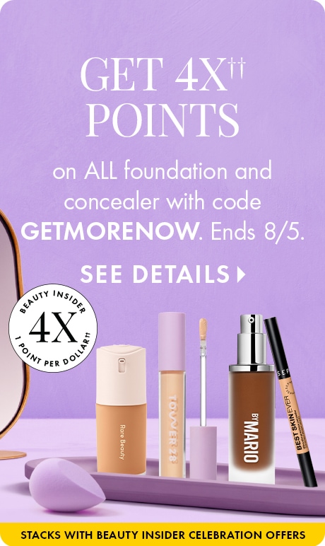 « QUADRUPLEZ VOS POINTS » « sur TOUS les fonds de teint et anticernes avec le code GETMORENOW. Jusqu’au 5 août. » « VOIR LES DÉTAILS » Offre Beauty Insider avec un logo indiquant Quadruplez vos points par dollar dépensé, un fond de teint, un anticernes et 