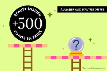 BEAUTY INSIDER +500 POINTS EN PRIME | À JUMELER AVEC D’AUTRES OFFRES | ^Des modalités s’appliquent.
