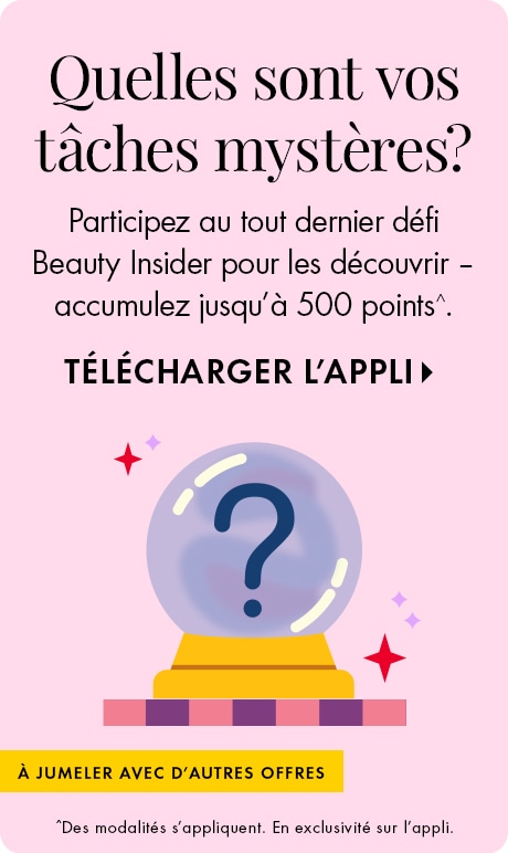 « Quelles sont vos tâches mystères? » « Participez au tout dernier défi Beauty Insider pour les découvrir – accumulez jusqu’à 500 points.^ » « TÉLÉCHARGER L’APPLI » Graphique rose représentant une boule de cristal avec un point d’interrogation, des étoiles