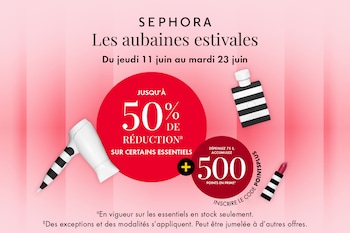 Les aubaines estivales  SEPHORA  Du jeudi 11 juin au mardi 23 juin  JUSQU’À 50 % DE RÉDUCTIONᵃ SUR CERTAINS ESSENTIELS  +   ACCUMULEZ 500 POINTS EN PRIME AVEC TOUT ACHAT DE 75 $ᶜ  INSCRIRE LE CODE POINTSPLUS  ᵃEn vigueur sur les essentiels en stock seuleme