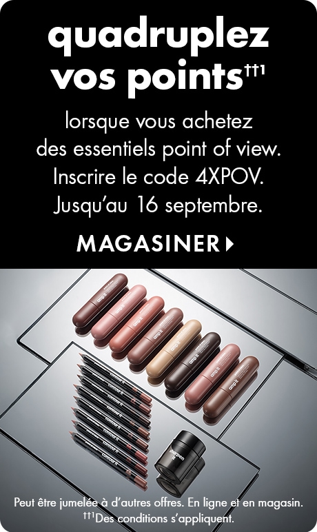 « Quadruplez vos points††1 » au-dessus du texte : « lorsque vous achetez des essentiels point of view. Inscrire le code 4XPOV. Jusqu’au 16 septembre. » Bouton « MAGASINER ». En dessous, des crayons de maquillage, des étuis à cosmétiques et des pots. Texte 
