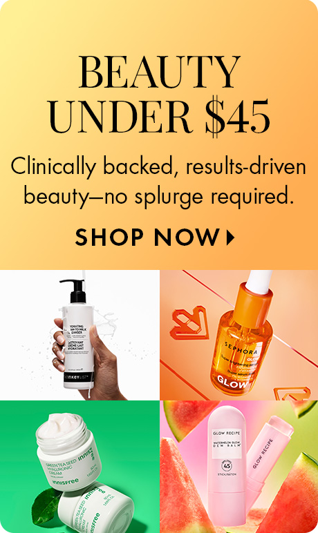 Image for beauty products under $45. Text: 'Clinically backed, results-driven beauty—no splurge required. SHOP NOW.' Shows products from The Ordinary, Sephora Glow, Innisfree, and Glow Recipe