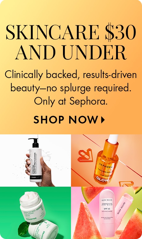 Image for skincare priced at $30 and under. Text: 'Clinically-backed, results-driven beauty—no splurge required. Only at Sephora. SHOP NOW.' Shows cleanser, serum labeled 'GLOW,' green cream jar, and sunscreen with watermelon slices