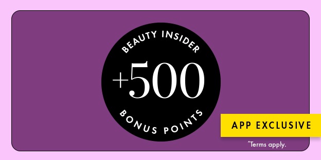 beauty insider +500 bonus points. app exclusive. *terms apply