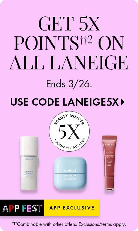 Get 5x Points on All Laneige End 3/26. Use Code Laneige5x >. Beauty Insider 5x 1 point per dollar. App fest App exclusive. combinable with other offers. exclusion and terms apply. Image of products.