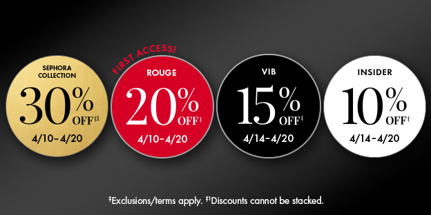 SEPHORA COLLECTION 30% OFF‡1 4/10-4/20 | First access! ROUGE 20% Off‡ 4/10-4/20 | VIB 15% Off‡ 4/14-4/20 | INSIDER 10% Off‡ 4/14-4/20 | ‡Exclusions/terms apply. ‡1 Discounts cannot be stacked.
