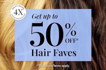 BEAUTY INSIDER 4X 1 POINT PER DOLLAR†† | Get up to 50% OFFᵃ Hair Faves | ᵃ††Exclusions/terms apply.