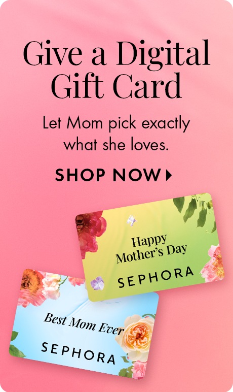 Pink gradient background with text reading “Give a Digital Gift Card” and “Let Mom pick exactly what she loves,” followed by “Shop Now.” Two Sephora digital gift cards appear below with floral designs reading “Happy Mother’s Day” and “Best Mom Ever.”