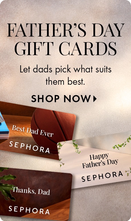 Neutral beige background with text reading “Father’s Day Gift Cards” and “Let dads pick what suits them best,” followed by “Shop Now.” Overlapping Sephora gift cards appear below with messages like “Best Dad Ever,” “Happy Father’s Day,” and “Thanks, Dad.”