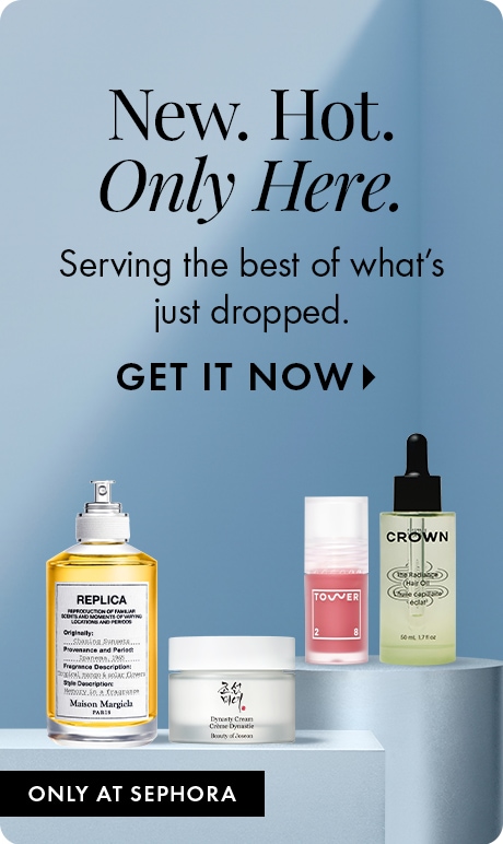 Blue gradient background with text reading “New. Hot. Only Here.” and “Serving the best of what’s just dropped,” plus “Get It Now.” Four beauty products are displayed on a platform with a black label reading “Only at Sephora.”