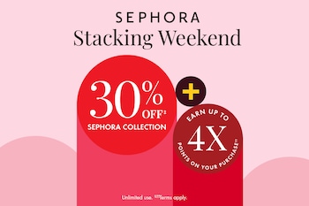 SEPHORA Stacking Weekend 30% OFF‡ SEPHORA COLLECTION    EARN UP TO 4X POINTS ON YOUR PURCHASE† Unlimited use. ‡†Terms apply.
