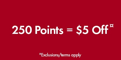 250 points= $5 Off¤.  ¤Exclusions/terms apply