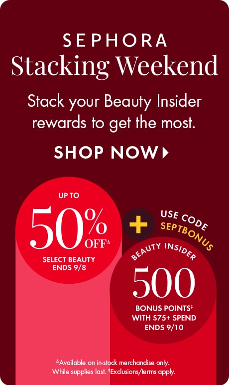 "SEPHORA Stacking Weekend" "Stack your Beauty Insider rewards to get the most." "SHOP NOW" Promo on a deep red background featuring offer badges for up to 50% off and 500 bonus Beauty Insider points with code SEPTBONUS, plus sale end dates and terms.