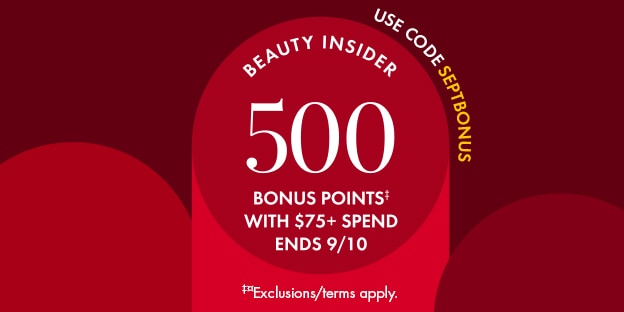 USE CODE SEPTBONUS Dotwhack: BEAUTY INSIDER 500  BONUS POINTS‡ WITH $75+ SPEND ENDS 9/10 Legal: ‡¤Exclusions/terms apply.