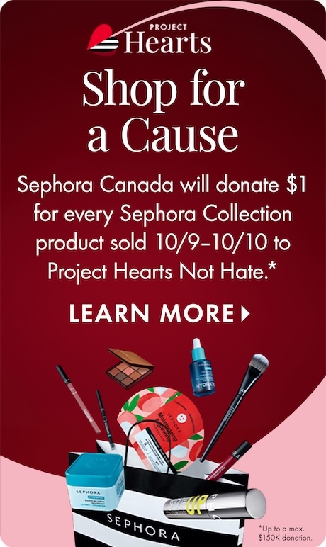 "Project Hearts Shop for a Cause." Text: "Sephora Canada will donate $1 for every Sephora Collection product sold 10/9–10/10 to Project Hearts Not Hate.*" "LEARN MORE." Beauty products above a Sephora bag. "*Up to a max. $150K donation."
