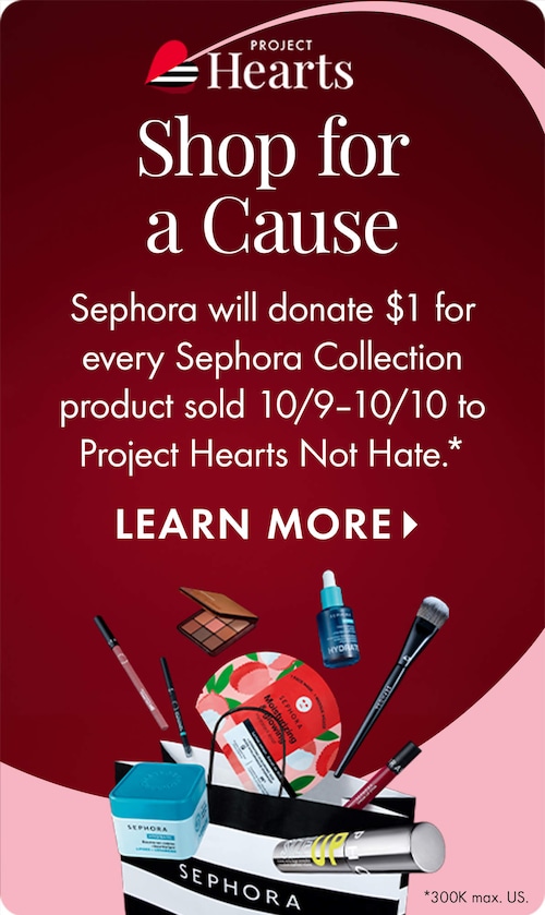 "Project Hearts. Shop for a Cause." Text: "Sephora will donate $1 for every Sephora Collection product sold 10/9–10/10 to Project Hearts Not Hate.*" "LEARN MORE." Red background with beauty products above a Sephora bag. "*300K max. US."