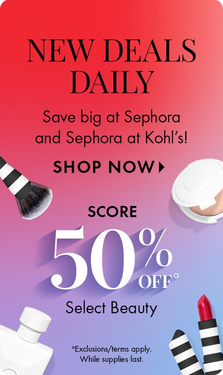 New Deals Daily | Save big at Sephora and Sephora at Kohl's! SHOP NOW > | Score 50% OFF Select Beauty | Exclusions/terms apply. While supplies last.