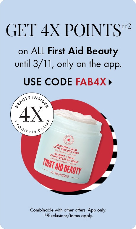 4× points on all First Aid Beauty products through March 11, available only on the app. The offer is combinable with other offers; exclusions and terms apply. promo code ‘FAB4X’. A jar of First Aid Beauty product shown ‘Beauty Insider 4× points per dollar.