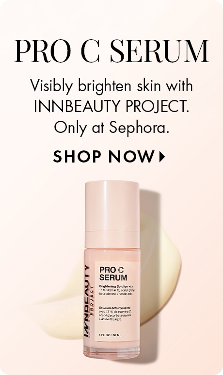 Light beige background with text: “PRO C SERUM. Visibly brighten skin with INNBEAUTY PROJECT. Only at Sephora. Shop Now.” Below is a pink Pro C Serum bottle labeled “INNBEAUTY PROJECT,” shown in front of a soft serum smear.