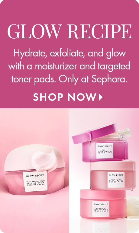 Pink background with text reading “Glow Recipe.” Below: “Hydrate, exfoliate, and glow with a moisturizer and targeted toner pads. Only at Sephora,” and “Shop Now.” Images show a pink Glow Recipe moisturizer jar and stacked pink toner pad containers.