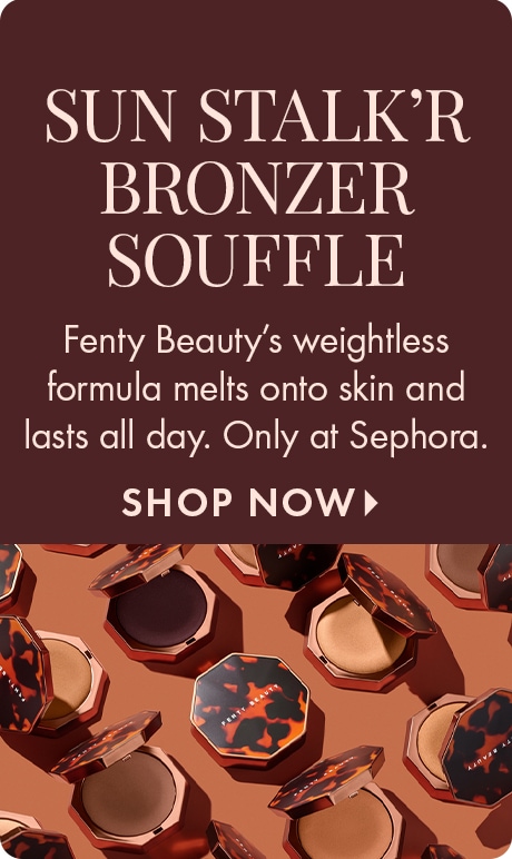 Deep brown background with text reading “Sun Stalk’r Bronzer Soufflé” and “Fenty Beauty’s weightless formula melts onto skin and lasts all day. Only at Sephora,” plus “Shop Now.” Multiple bronzer compacts in different shades are arranged below.
