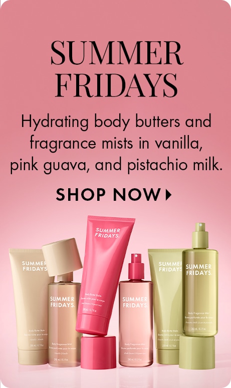 "SUMMER FRIDAYS" "Hydrating body butters and fragrance mists in vanilla, pink guava, and pistachio milk." "SHOP NOW" Pink promotional banner featuring Summer Fridays body care and fragrance products arranged against a soft pink background.