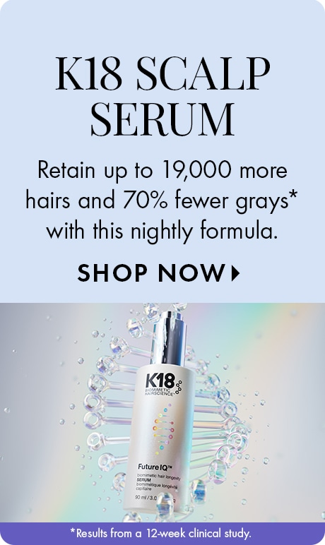 "K18 SCALP SERUM" "Retain up to 19,000 more hairs and 70% fewer grays* with this nightly formula." "SHOP NOW" Light blue banner featuring a K18 scalp serum bottle in front of a DNA-inspired graphic with a clinical study disclaimer at the bottom.