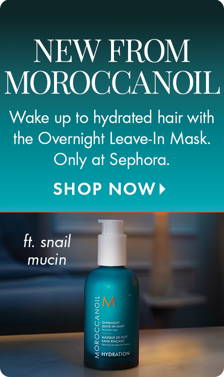 "NEW FROM MOROCCANOIL" "Wake up to hydrated hair with the Overnight Leave-In Mask. Only at Sephora." "SHOP NOW" Beauty ad with a teal gradient background featuring a Moroccanoil Overnight Leave-In Mask bottle on a tabletop.