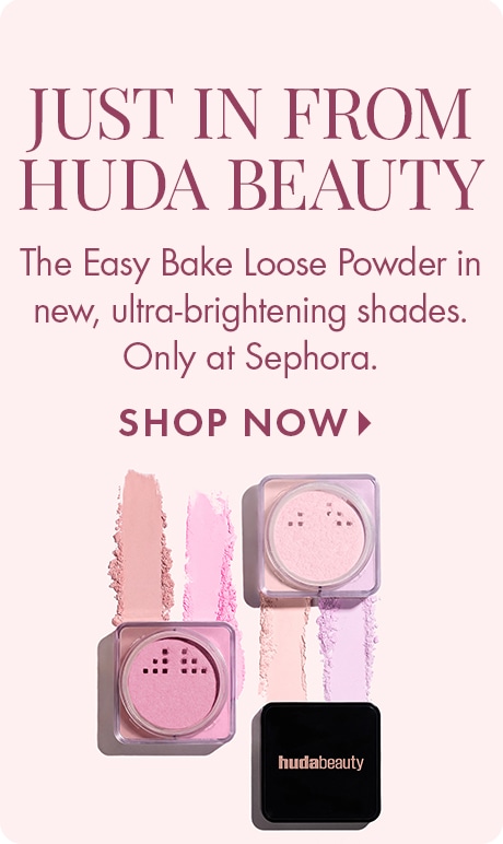 "JUST IN FROM HUDA BEAUTY." Text: "The Easy Bake Loose Powder in new, ultra-brightening shades. Only at Sephora." "SHOP NOW." Light pink background with three Huda Beauty loose powder containers and matching powder swatches.
