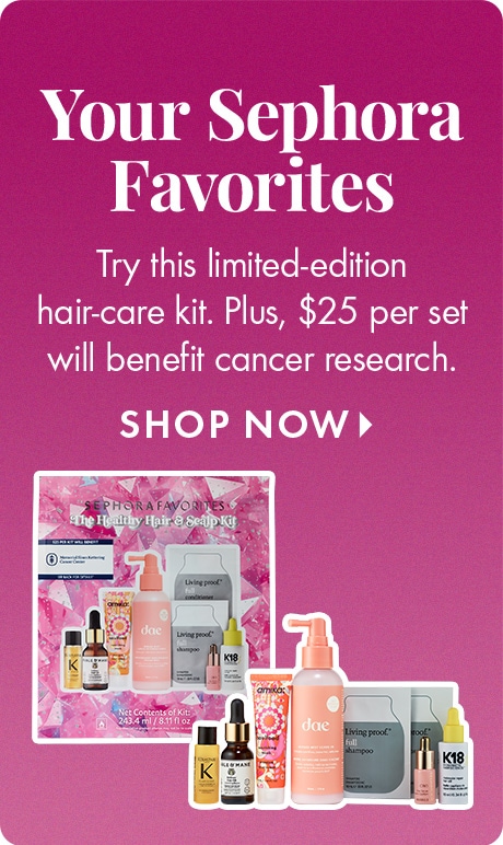 “Your Sephora Favorites” Text: “Try this limited-edition hair-care kit. Plus, $25 per set will benefit cancer research.” “SHOP NOW.” Product kit and individual hair-care items shown on a pink gradient background.