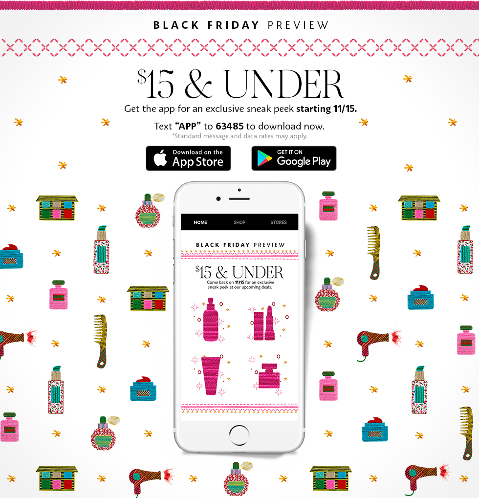 BLACK FRIDAY PREVIEW $15 & UNDER. Get the app for an exclusive sneak peek starting 11/15. Text APP to 63485 to download now. 