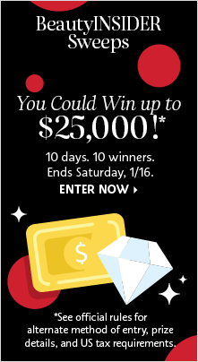BeautyINSIDER Sweeps | You Could Win up to $25,000!* | 10 days. 10 winners. Ends Saturday, 1/16. ENTER NOW > *See official rules for alternate method of entry, prize details, and US tax requirements.
