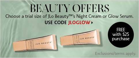 BEAUTY OFFERS | Choose a trial size of Jlo Beauty's Night Cream or Glow Serum. | FREE with $25 purchase | USE CODE JLOGLOW > exclusions/terms apply.