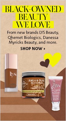 BLACK-OWNED BEAUTY WE LOVE | From new brands LYS Beauty, Qhemet Biologics, Danessa Myricks Beauty, and more. SHOP NOW >