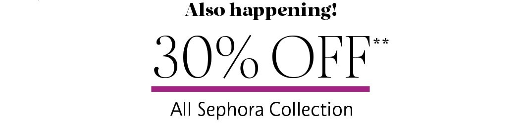 Also happening! 30% OFF SEPHORA COLLECTION