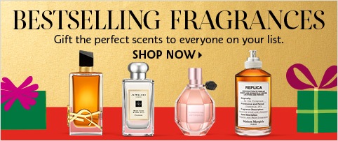 BESTSELLING FRAGRANCES | Gift the perfect scents to everyone on your list. SHOP NOW > featuring yves saint laurent, jo malone, viktor&rolf and maison margiela