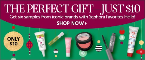 THE PERFECT GIFT - JUST $10 | Get six samples from iconic brands with Sephora Favorites Hello! | ONLY $10 | SHOP NOW >